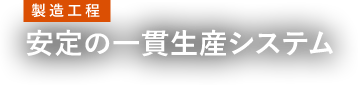 【製造工程】安定の一貫生産システム